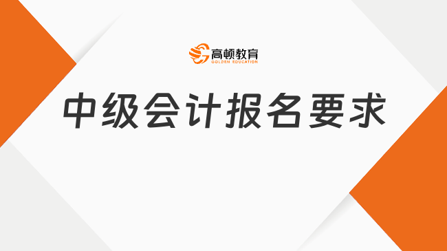 中級(jí)會(huì)計(jì)報(bào)名要求有哪些？2025年關(guān)鍵安排速覽！