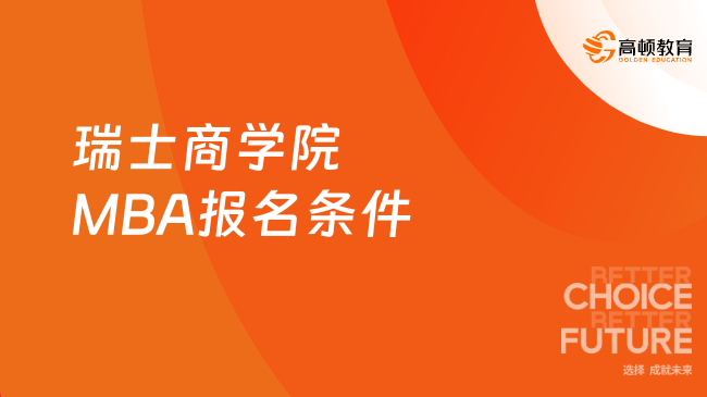 瑞士商學院MBA報名條件是什么？瑞士商學院MBA報名必看攻略！