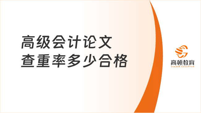 高級會計(jì)論文查重率多少合格？會影響評審結(jié)果嗎？