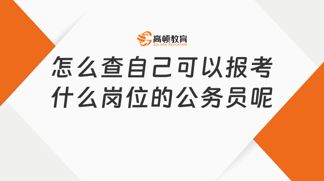 怎么查自己可以报考什么岗位的公务员呢?一文带你解锁