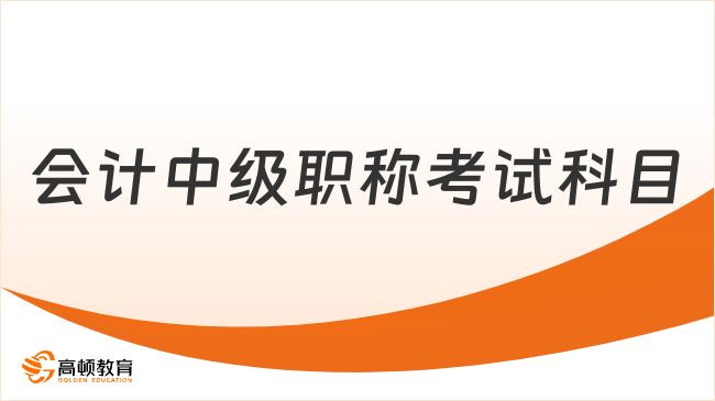 會(huì)計(jì)中級(jí)職稱考試科目有哪些？2025年考試時(shí)間詳情一覽