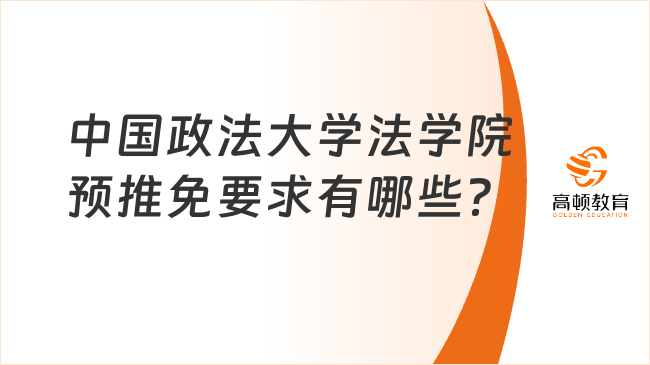 中國(guó)政法大學(xué)法學(xué)院預(yù)推免要求有哪些？點(diǎn)擊查看！