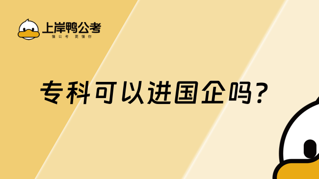 專(zhuān)科可以進(jìn)國(guó)企嗎？可以