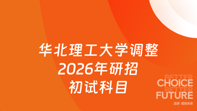 最新消息！华北理工大学关于调整2026年硕士研究生招生考试初试科目的通知