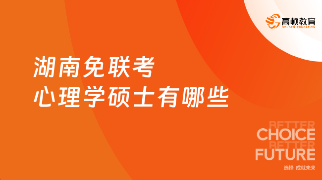 2026湖南免聯(lián)考心理學碩士有哪些？湖南心理學在職考研！