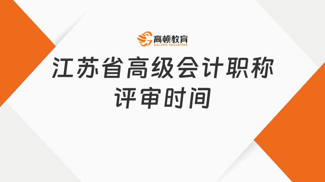 江蘇省高級(jí)會(huì)計(jì)職稱評(píng)審時(shí)間
