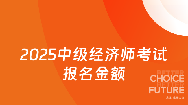 2025中級(jí)經(jīng)濟(jì)師考試報(bào)名金額及各地金額差異