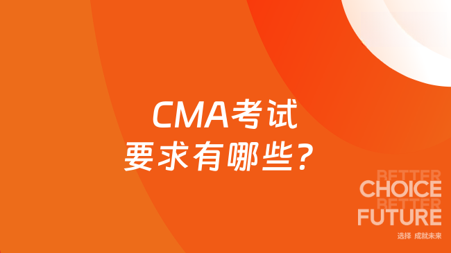2025年CMA考试要求有哪些？一文详解！