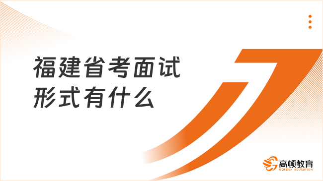 福建省考面试形式有什么?附面试流程