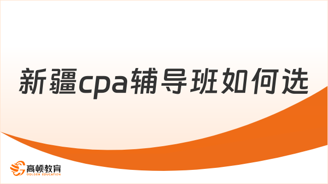 新疆cpa輔導(dǎo)班怎么選？高頓cpa助力高效通關(guān)！