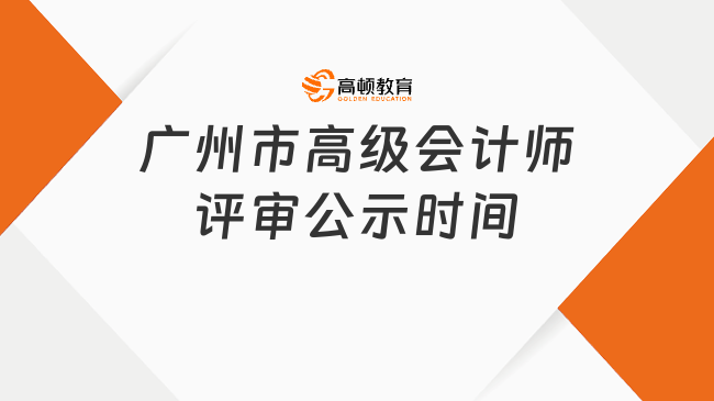 25廣州市高級會計師評審公示何時發(fā)布？附評審流程解析！