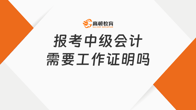 報考中級會計需要工作證明嗎