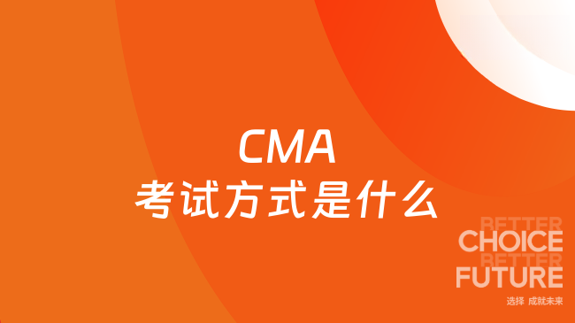 2025年CMA考试方式是什么？一文读懂