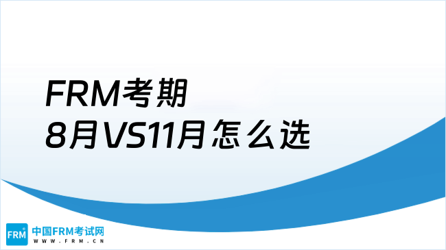 别纠结了，学姐告诉你FRM8月考期VS11月考期怎么选？