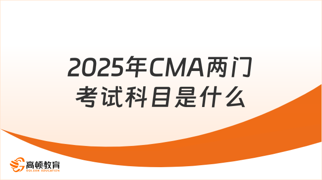 2025年CMA两门考试科目是什么？