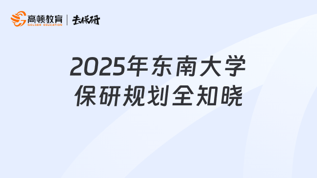 2025年东南大学保研规划全知晓