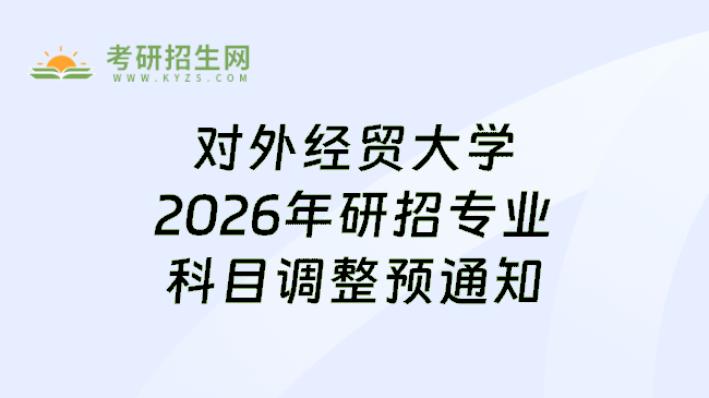 对外经贸大学2026年研招专业科目调整预通知