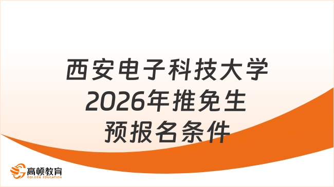 西安電子科技大學(xué)2026年推免生預(yù)報名申請條件是什么，最新通知速看！