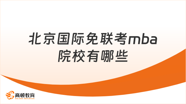 2026北京國(guó)際免聯(lián)考mba院校有哪些？一年制MBA全新匯總！