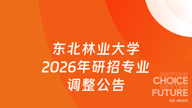 新消息！东北林业大学2026年硕士研究生招生专业调整情况公告