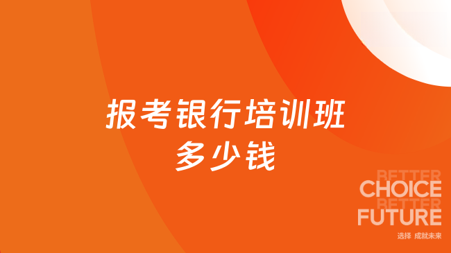 报考银行培训班多少钱？一文了解