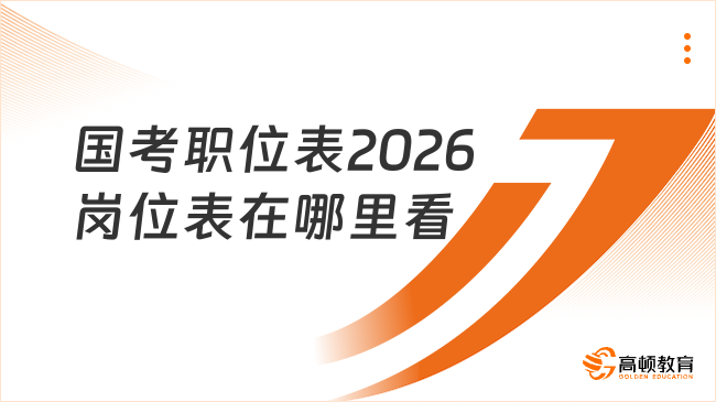国考职位表2026岗位表在哪里看