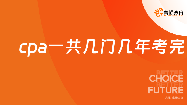 cpa一共几门几年考完？科目搭配方案是什么？