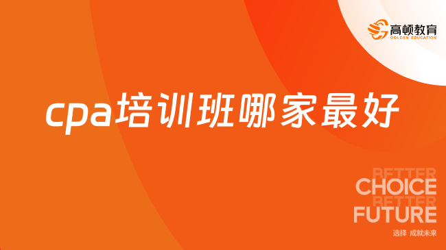 cpa培訓班哪家最好？高頓教育憑何穩(wěn)居榜首？