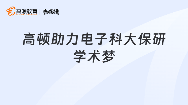 高顿助力电子科大保研学术梦