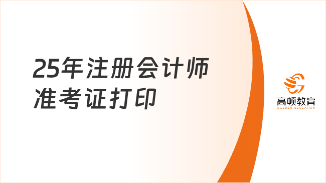 25年注冊(cè)會(huì)計(jì)師準(zhǔn)考證打印最新攻略來(lái)了！速看