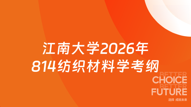 新消息！江南大学2026年硕士研究生入学考试业务课814《纺织材料学》考试大纲...