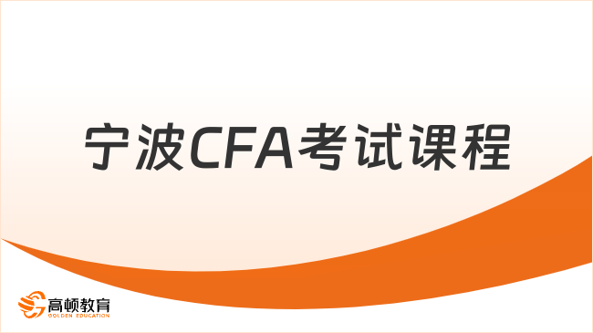 2026年宁波CFA考试课程亮点哪些？这篇解答清楚！