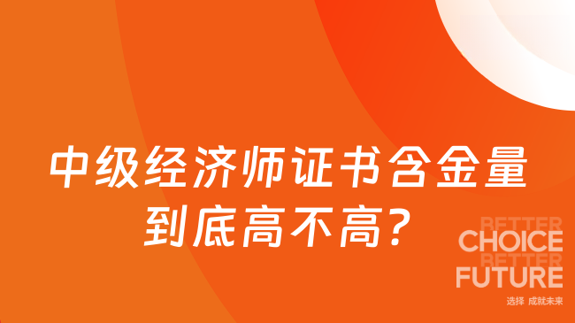 中级经济师证书含金量到底高不高？