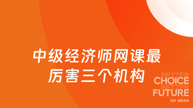 中級經(jīng)濟師網(wǎng)課最厲害三個機構(gòu)