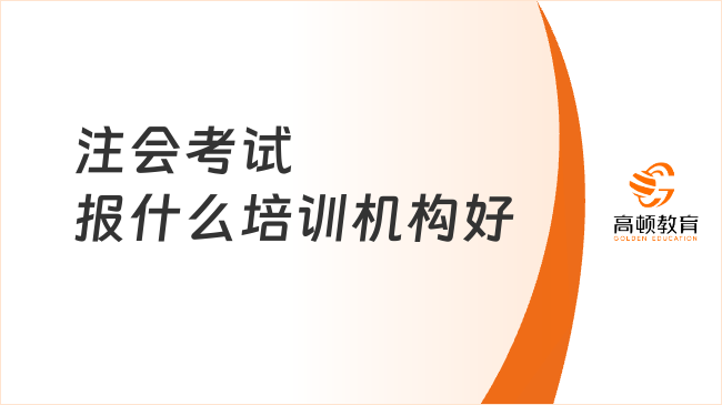 注會(huì)考試報(bào)什么培訓(xùn)機(jī)構(gòu)好？一篇說(shuō)清楚！