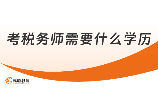 考稅務(wù)師需要什么學(xué)歷