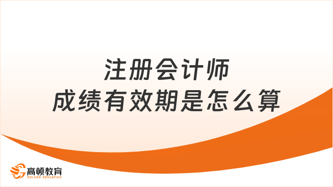 注册会计师成绩有效期是怎么算？2025年考生必看！
