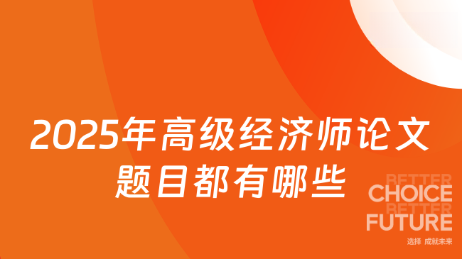 2025年高级经济师论文题目都有哪些