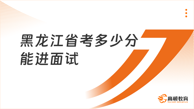 黑龙江省考多少分能进面试