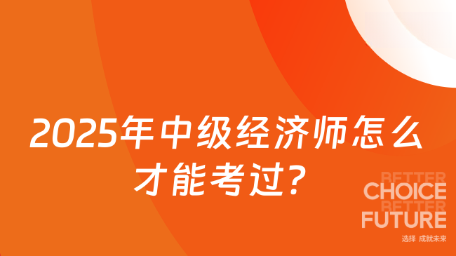 2025年中级经济师怎么才能考过？