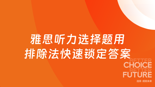 雅思听力选择题用排除法快速锁定答案