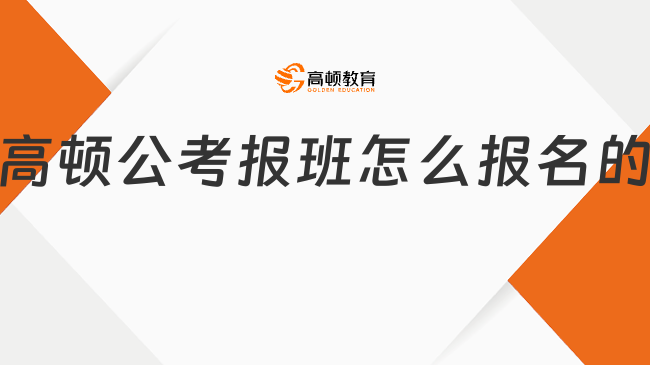 高顿公考报班怎么报名的?一步到位