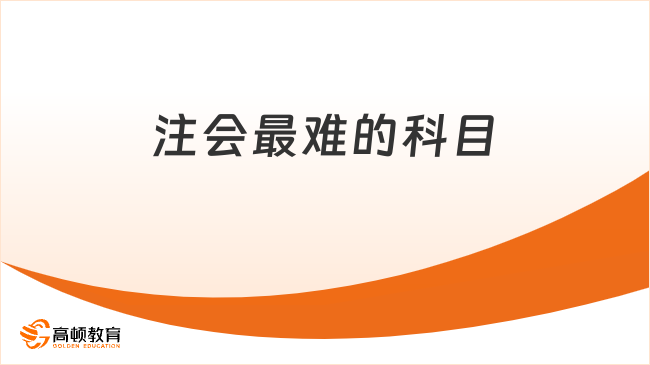 注会最难的科目有哪些？这次终于明白了