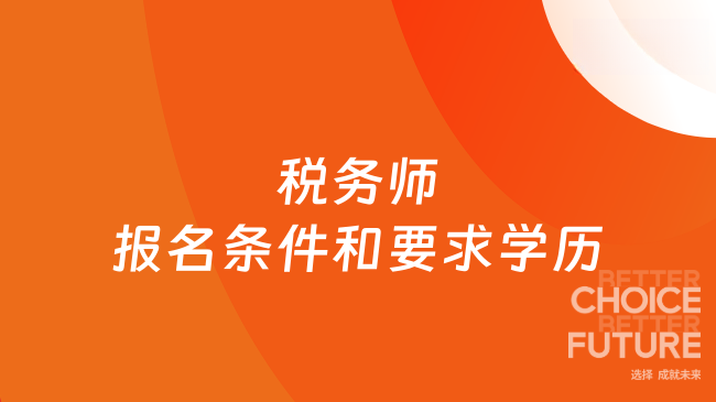 速看！税务师报名条件和要求学历全解析