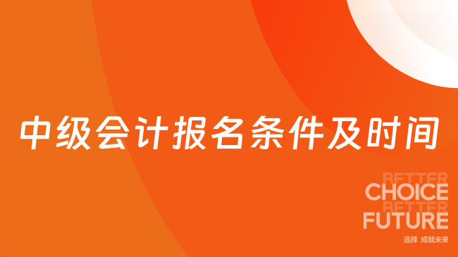 中级会计报名条件及时间