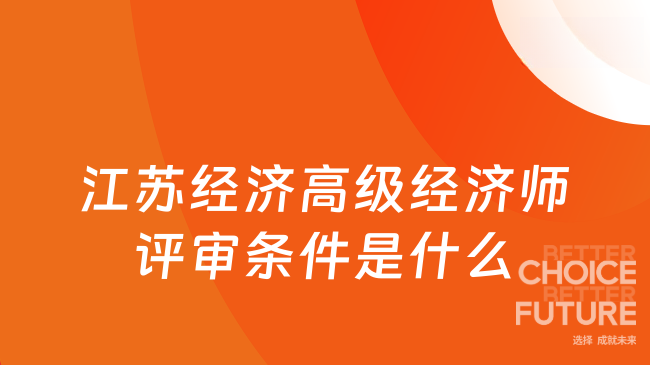 江苏经济高级经济师评审条件是什么