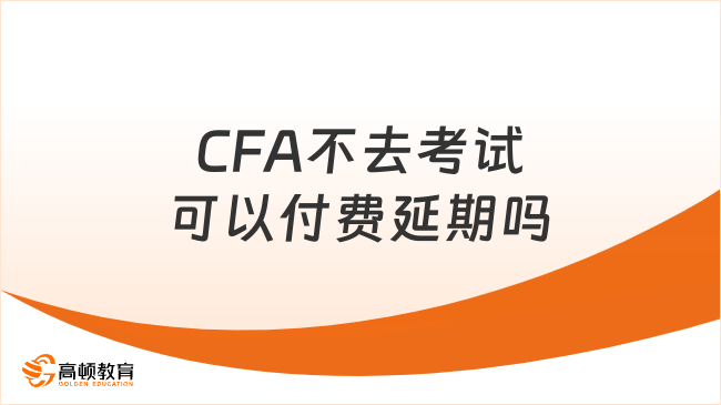 CFA不去考试可以付费延期吗