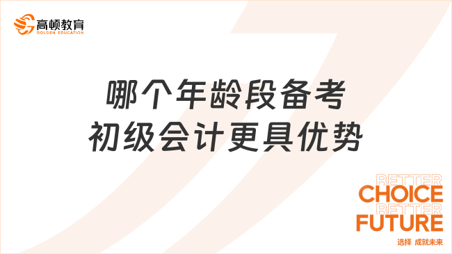 哪个年龄段备考初级会计更具优势呢?一文说清楚!