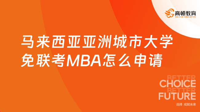 马来西亚亚洲城市大学免联考MBA怎么申请？附学制及学费！