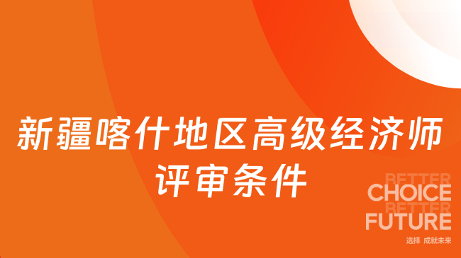 新疆喀什地区高级经济师评审条件